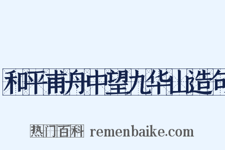 和平甫舟中望九华山造句是什么意思的图片